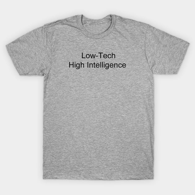 Low-Tech, High Intelligence T-Shirt by JustSayin